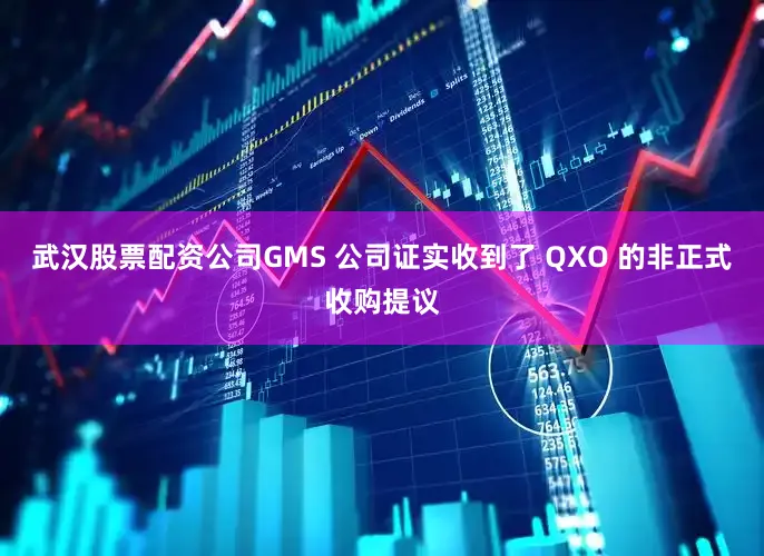 武汉股票配资公司GMS 公司证实收到了 QXO 的非正式收购提议