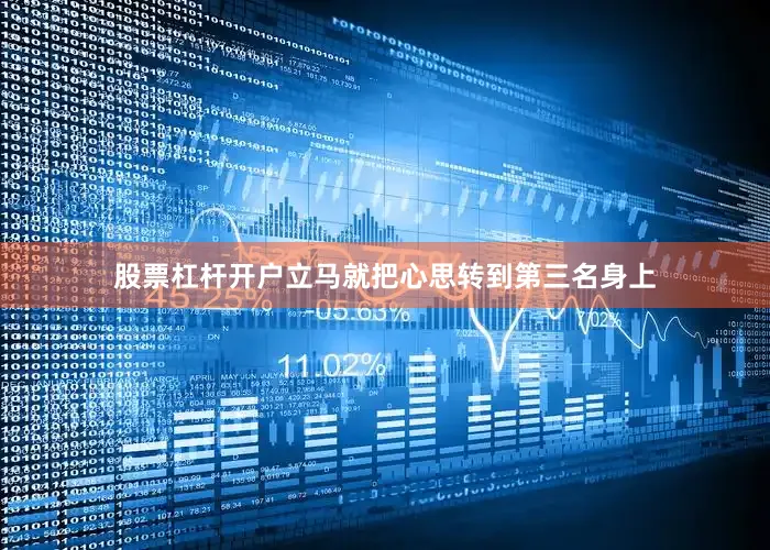 股票杠杆开户立马就把心思转到第三名身上