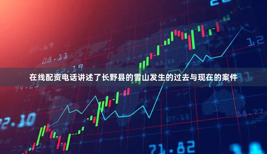 在线配资电话讲述了长野县的雪山发生的过去与现在的案件