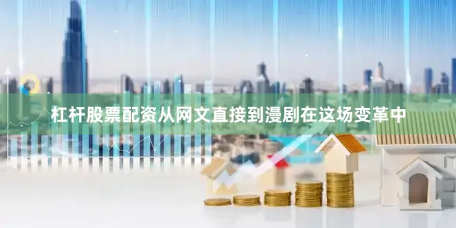 杠杆股票配资从网文直接到漫剧在这场变革中
